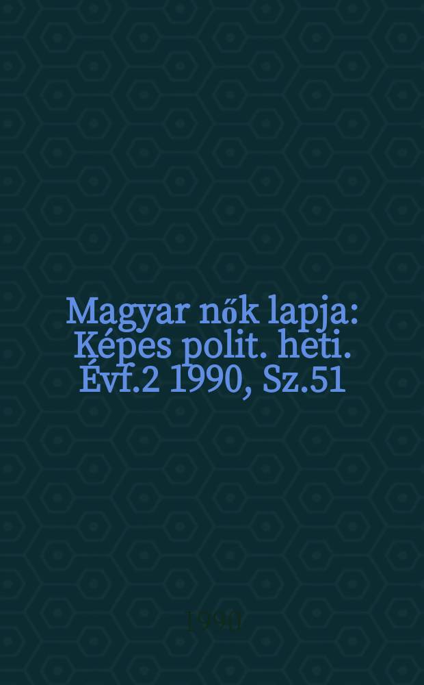 Magyar nők lapja : Képes polit. heti. Évf.2 1990, Sz.51/52