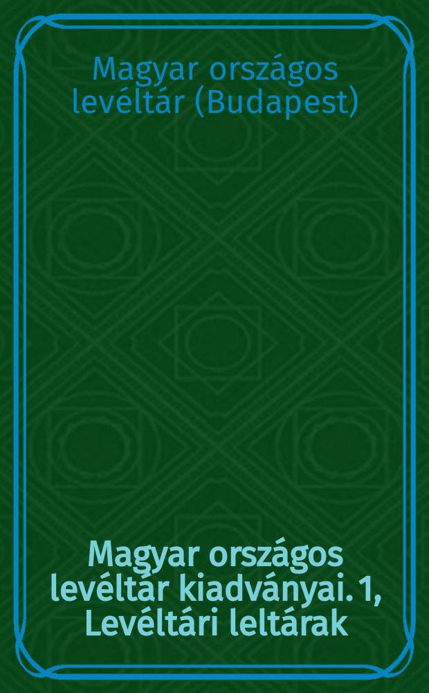 Magyar országos levéltár kiadványai. 1, Levéltári leltárak