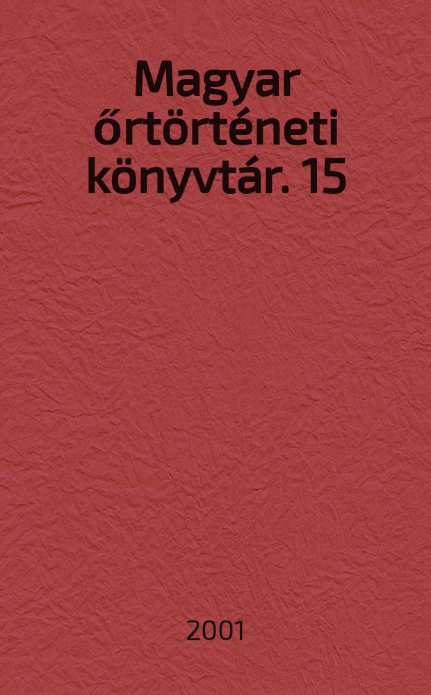 Magyar őrt&ouml;rt&eacute;neti k&ouml;nyvt&aacute;r. 15 : Nom&aacute;d n&eacute;pv&aacute;ndorl&aacute;sok magyar honfoglal&aacute;s