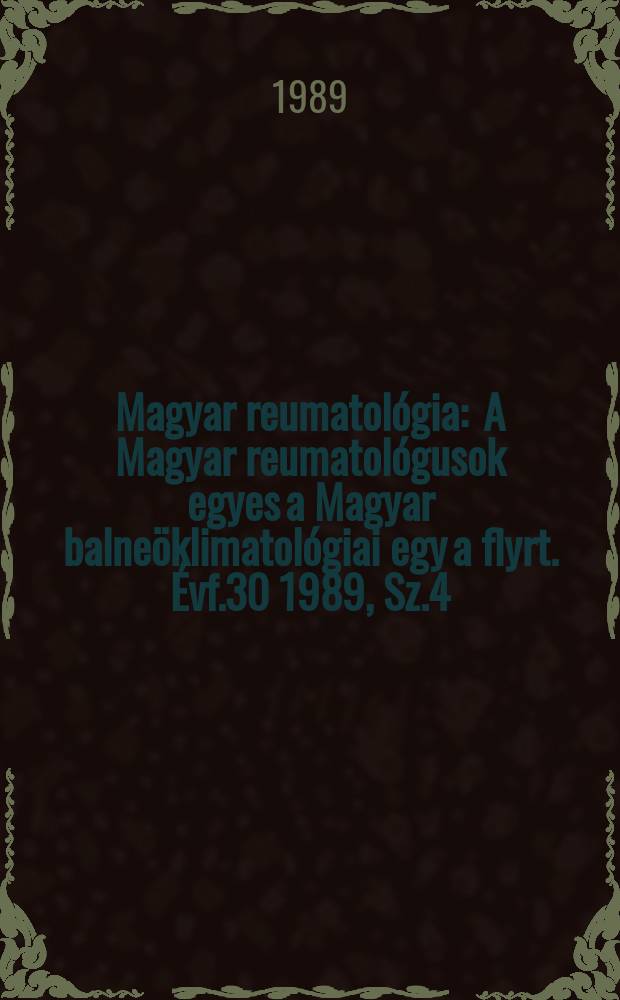 Magyar reumatológia : A Magyar reumatológusok egyes a Magyar balneöklimatológiai egy a flyrt. Évf.30 1989, Sz.4