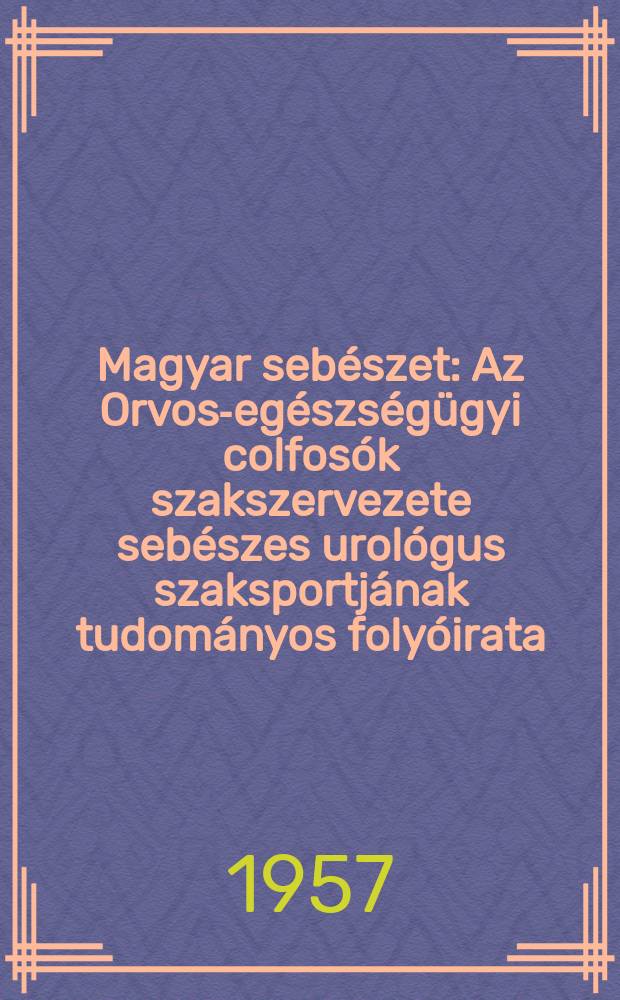 Magyar sebészet : Az Orvos-egészségügyi colfosók szakszervezete sebészes urológus szaksportjának tudományos folyóirata