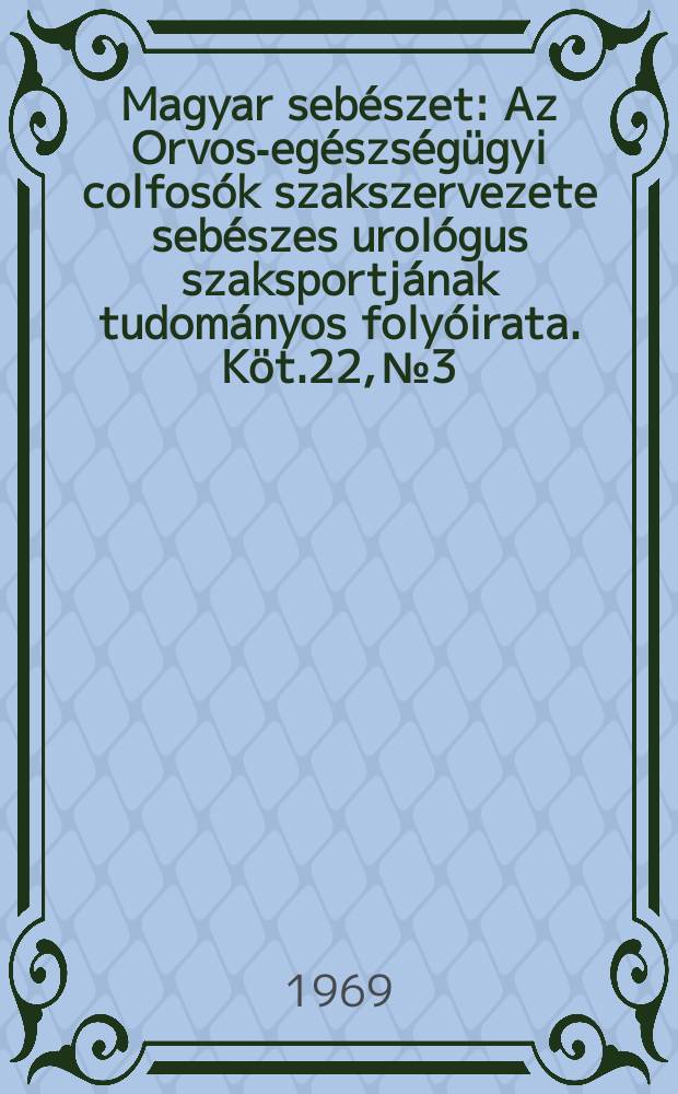 Magyar sebészet : Az Orvos-egészségügyi colfosók szakszervezete sebészes urológus szaksportjának tudományos folyóirata. Köt.22, №3