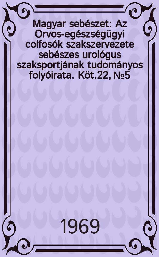 Magyar sebészet : Az Orvos-egészségügyi colfosók szakszervezete sebészes urológus szaksportjának tudományos folyóirata. Köt.22, №5