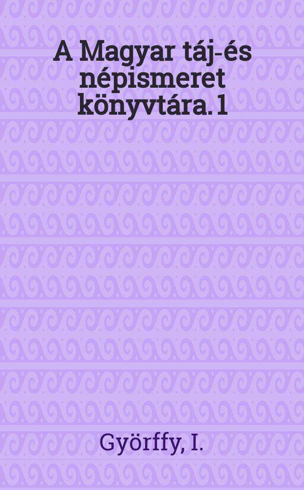 A Magyar táj-és népismeret könyvtára. 1 : A néphagyomány s a nemzeti művelődés