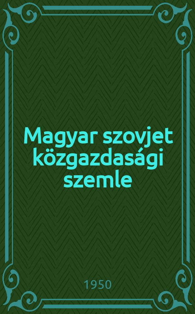 Magyar szovjet közgazdasági szemle : A magyar szovjet társaság közgazdasági szakosztályának folyóirata. Évfolyam4 1950, [№11/12] : Szálmunkai a nyelvtudomány kérdésiről és a kőzgsdaság tudomány feladófai. A Marsall terves a fegyverkezési hajsza. A budapesti földalatti gyorsvakút tarvérül és simosakvai metrótó lezsukorszkij A dolgozók anyagisé kulturális életszín vonalánál föllendülése a szocializmus fejlődéstörvénye. A termelőképesség jobb kihasználása a szénbányászatban. Az MSzT kongresszusáról Államkapitalista irányzatok a monopolkapitalizmus fejlődésében. Az ipari vállalat műszakterme lesi pénzügyi terve. Az állattenyésztés kététes tervéről. Új költség vatésűnkröl