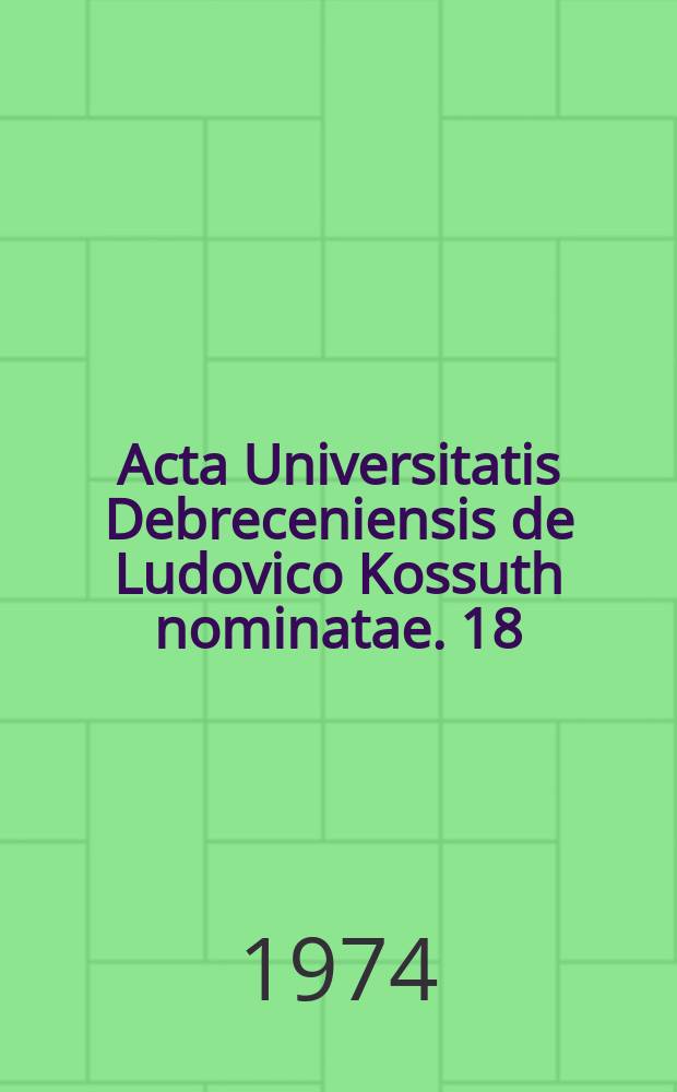 Acta Universitatis Debreceniensis de Ludovico Kossuth nominatae. 18