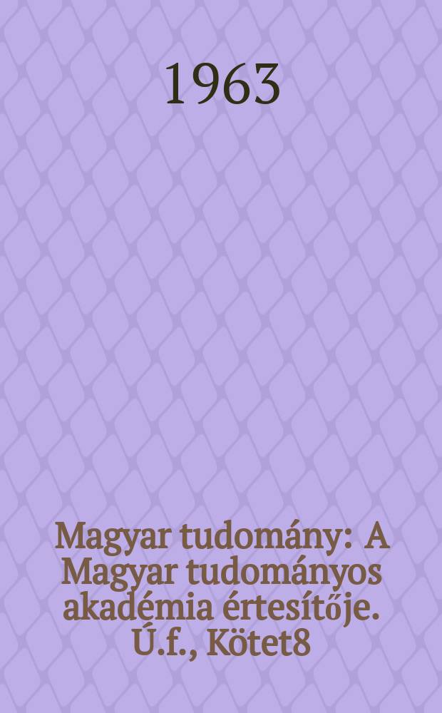 Magyar tudomány : A Magyar tudományos akadémia értesítője. Ú.f., Kötet8(70), Szám6
