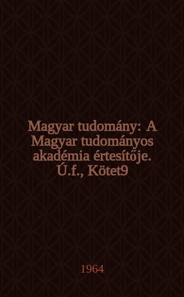 Magyar tudom&aacute;ny : A Magyar tudom&aacute;nyos akad&eacute;mia &eacute;rtes&iacute;tője. &Uacute;.f., K&ouml;tet9(71), Sz.1