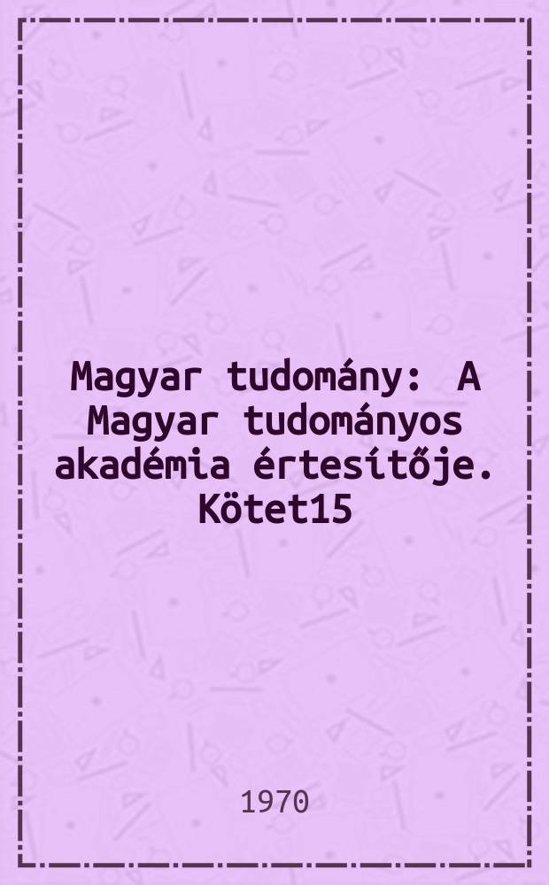 Magyar tudomány : A Magyar tudományos akadémia értesítője. Kötet15(77), Sz.7