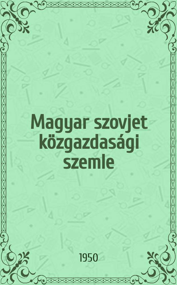 Magyar szovjet közgazdasági szemle : A magyar szovjet társaság közgazdasági szakosztályának folyóirata