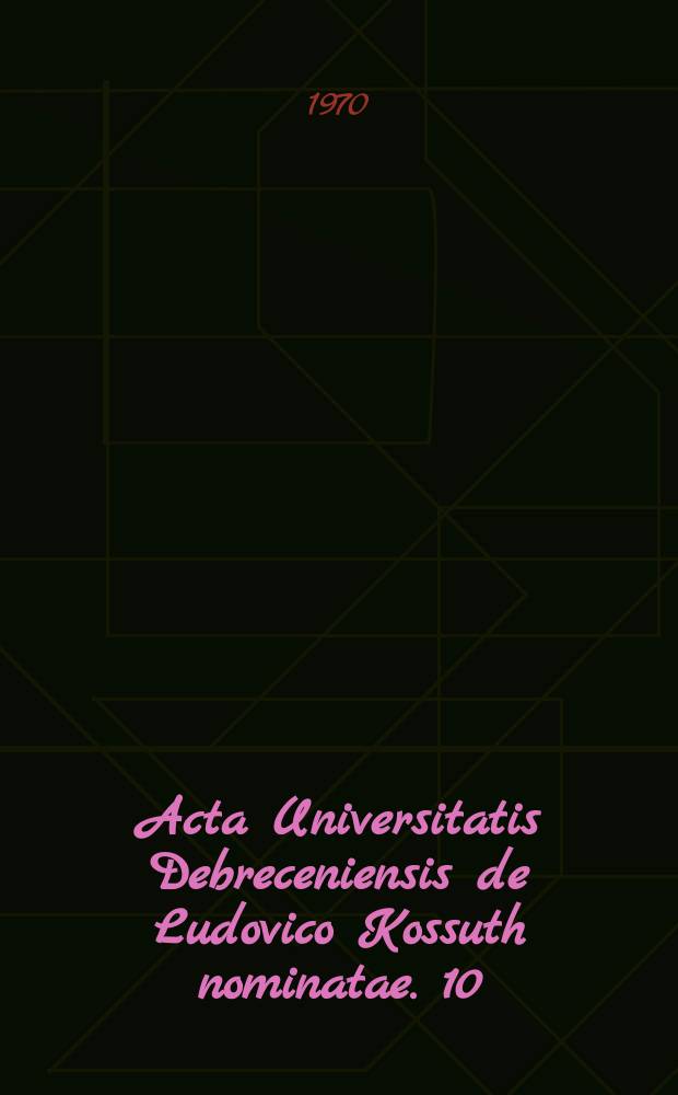 Acta Universitatis Debreceniensis de Ludovico Kossuth nominatae. 10