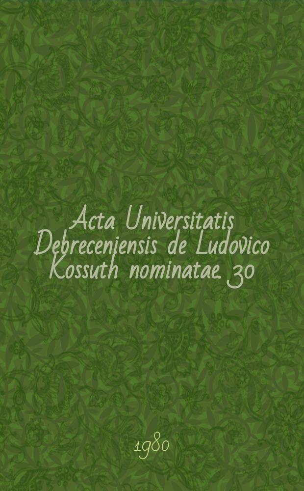 Acta Universitatis Debreceniensis de Ludovico Kossuth nominatae. 30