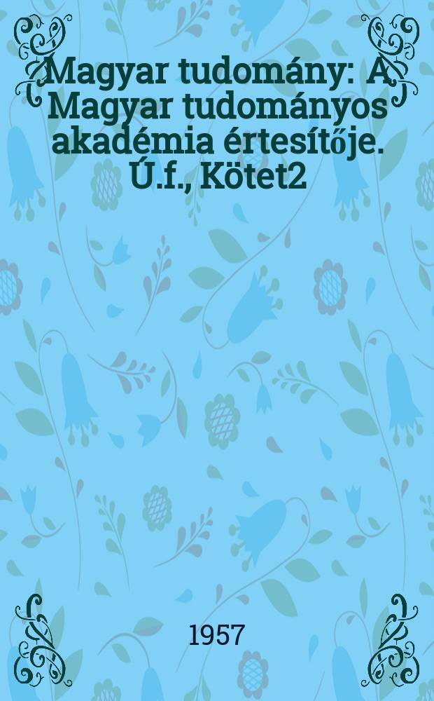 Magyar tudomány : A Magyar tudományos akadémia értesítője. Ú.f., Kötet2(64), Szám1/4