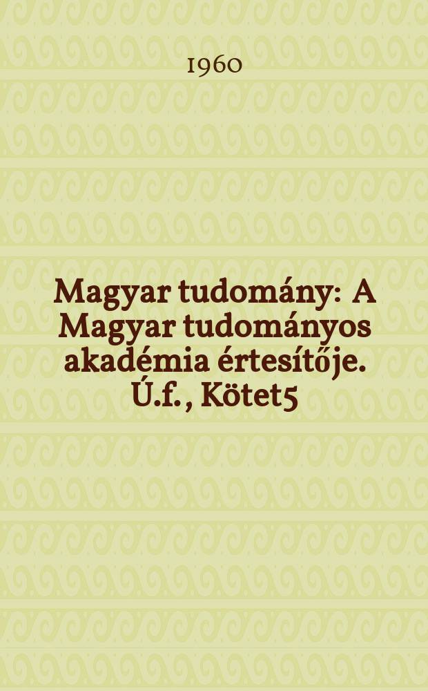 Magyar tudomány : A Magyar tudományos akadémia értesítője. Ú.f., Kötet5(67), Szám6