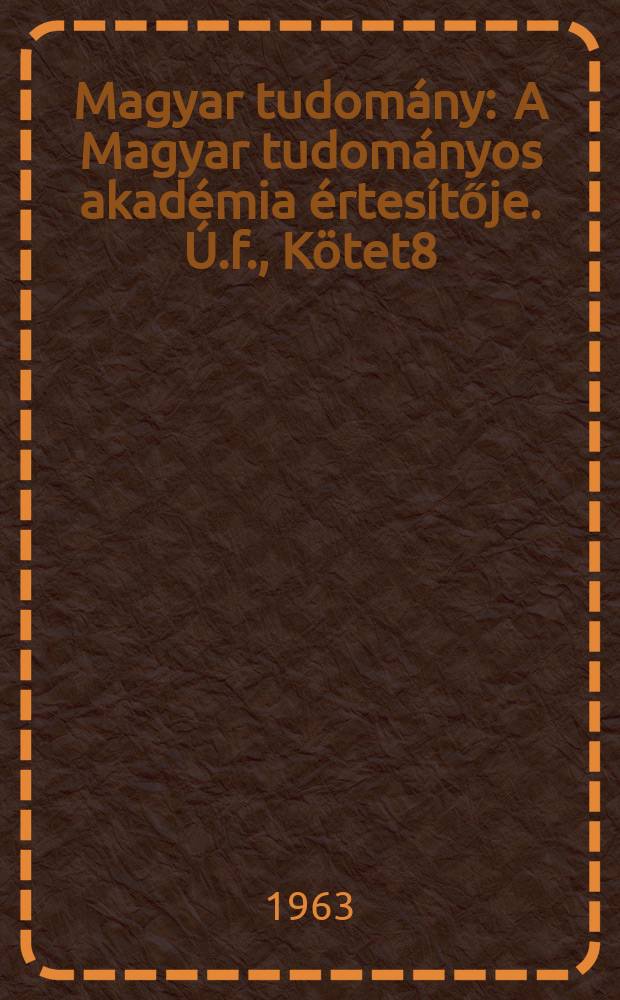 Magyar tudomány : A Magyar tudományos akadémia értesítője. Ú.f., Kötet8(70), Szám2