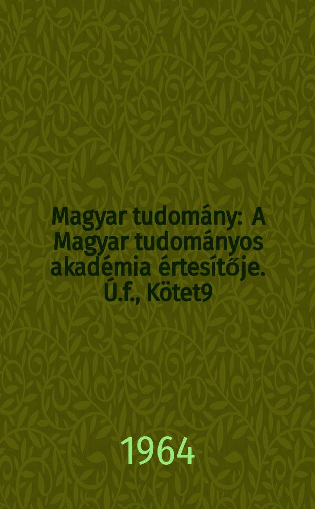 Magyar tudom&aacute;ny : A Magyar tudom&aacute;nyos akad&eacute;mia &eacute;rtes&iacute;tője. &Uacute;.f., K&ouml;tet9(71), Sz.6