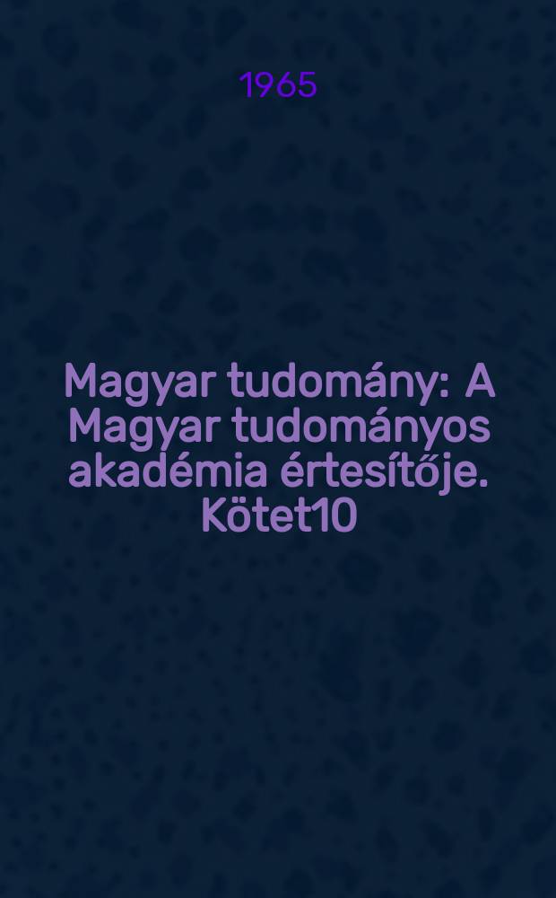 Magyar tudomány : A Magyar tudományos akadémia értesítője. Kötet10(72), Sz.9