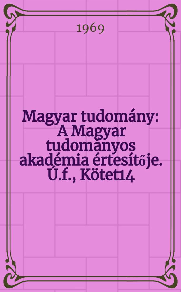 Magyar tudomány : A Magyar tudományos akadémia értesítője. Ú.f., Kötet14(76), Sz.4