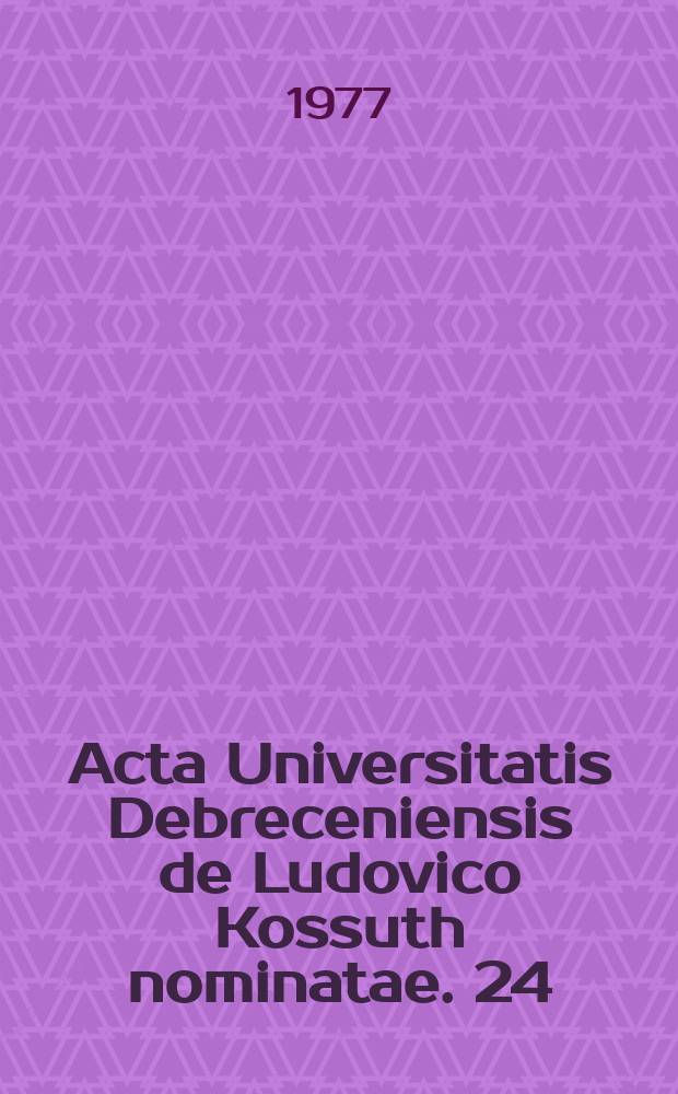 Acta Universitatis Debreceniensis de Ludovico Kossuth nominatae. 24