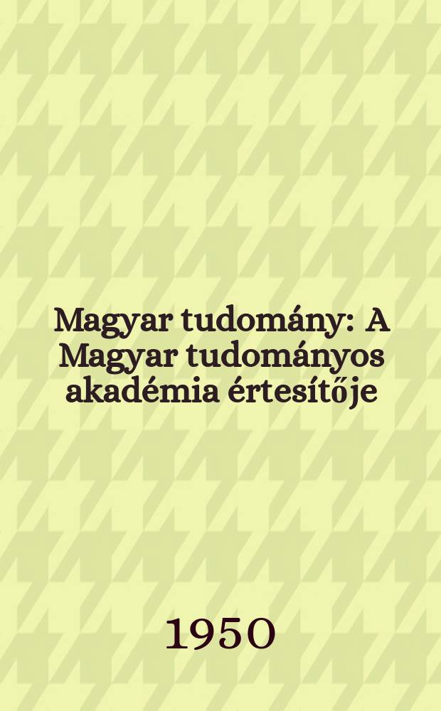 Magyar tudom&aacute;ny : A Magyar tudom&aacute;nyos akad&eacute;mia &eacute;rtes&iacute;tője