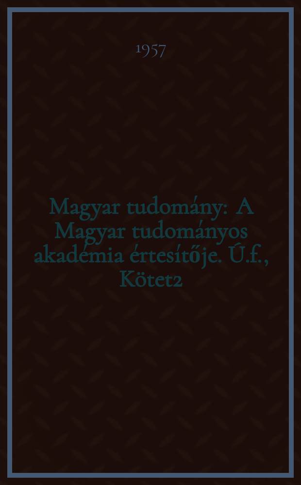 Magyar tudomány : A Magyar tudományos akadémia értesítője. Ú.f., Kötet2(64), Szám5