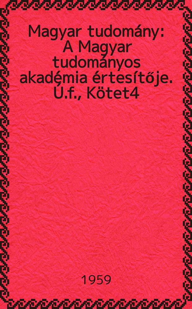Magyar tudomány : A Magyar tudományos akadémia értesítője. Ú.f., Kötet4(66), Szám4