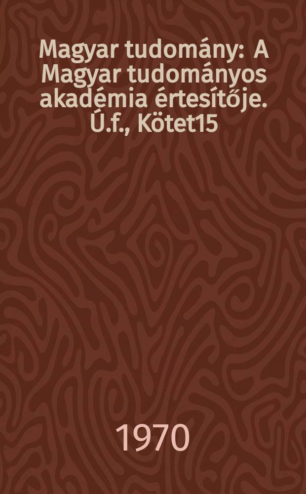 Magyar tudomány : A Magyar tudományos akadémia értesítője. Ú.f., Kötet15(77), Sz.8