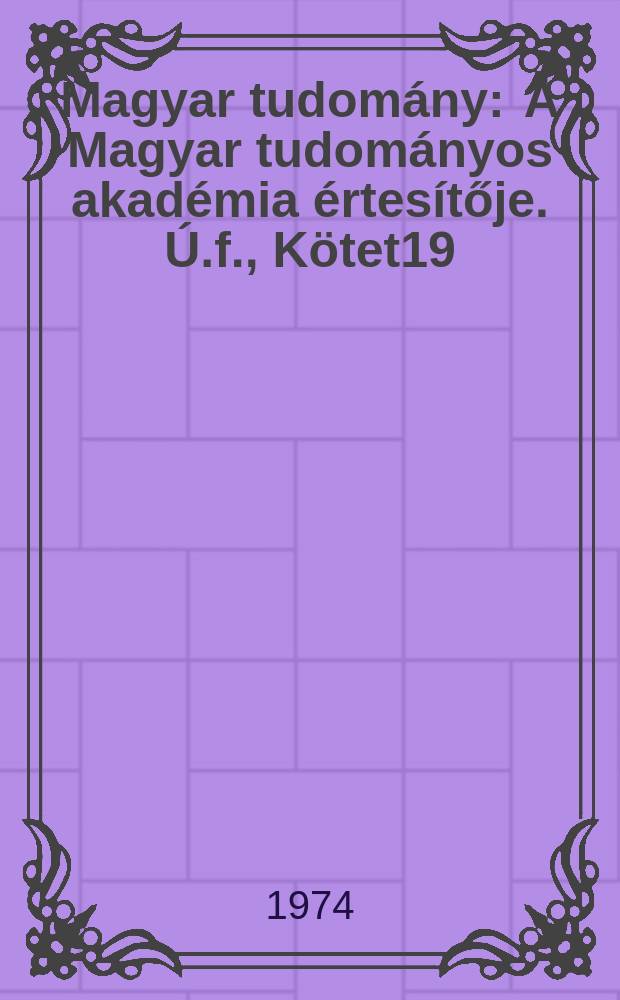 Magyar tudomány : A Magyar tudományos akadémia értesítője. Ú.f., Kötet19(81), Sz.5
