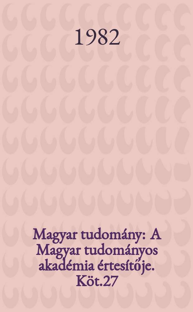 Magyar tudom&aacute;ny : A Magyar tudom&aacute;nyos akad&eacute;mia &eacute;rtes&iacute;tője. K&ouml;t.27(89), Sz.10