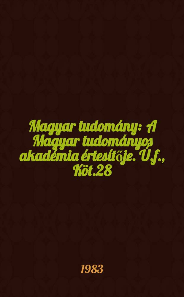 Magyar tudom&aacute;ny : A Magyar tudom&aacute;nyos akad&eacute;mia &eacute;rtes&iacute;tője. &Uacute;.f., K&ouml;t.28(90), Sz.10