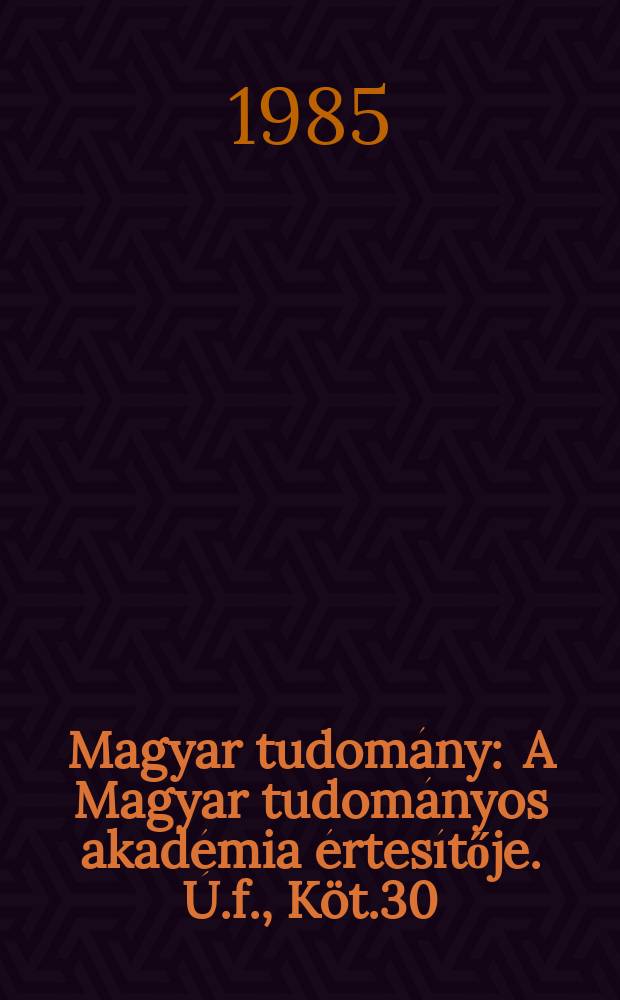 Magyar tudomány : A Magyar tudományos akadémia értesítője. Ú.f., Köt.30(92), Sz.2