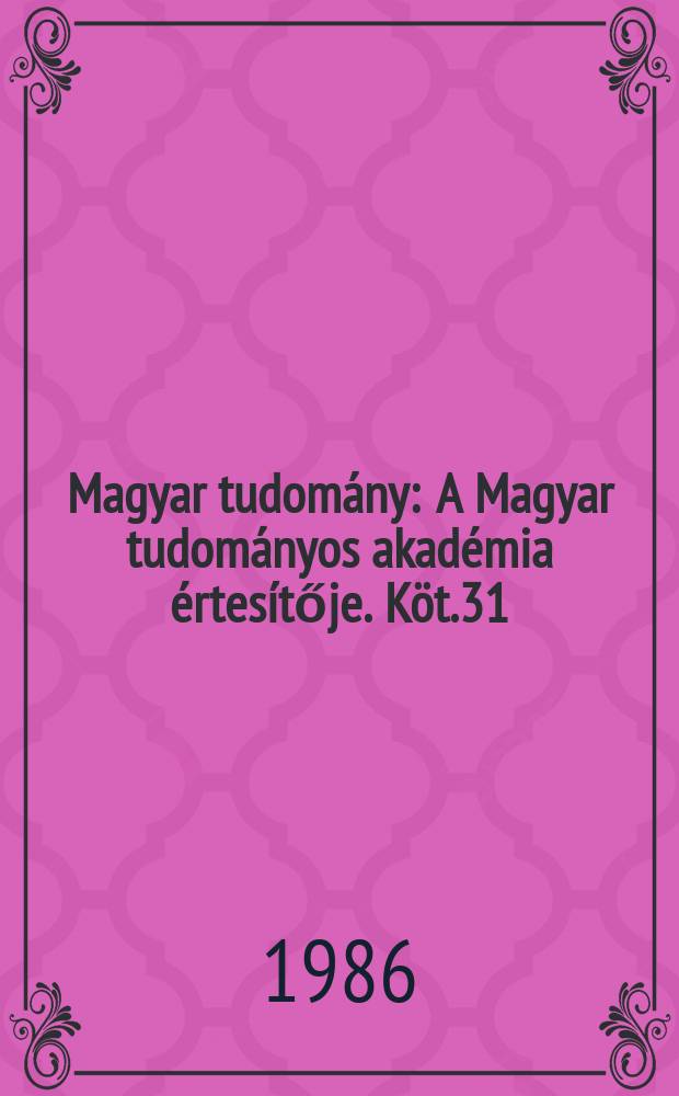 Magyar tudomány : A Magyar tudományos akadémia értesítője. Köt.31(93), Sz.5