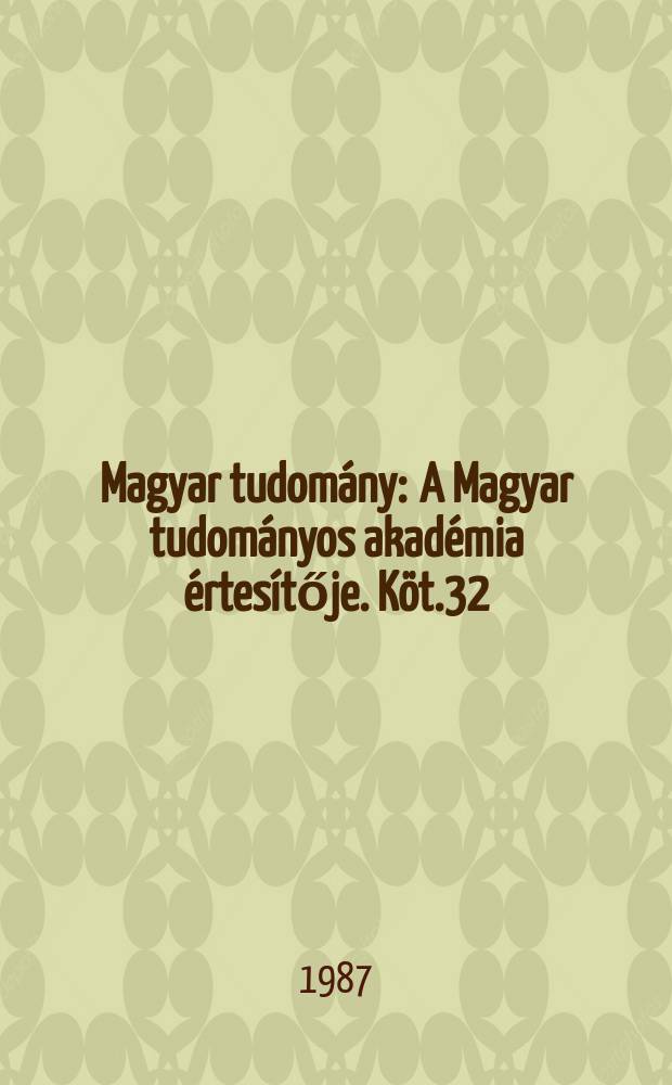 Magyar tudom&aacute;ny : A Magyar tudom&aacute;nyos akad&eacute;mia &eacute;rtes&iacute;tője. K&ouml;t.32(94), Sz.7