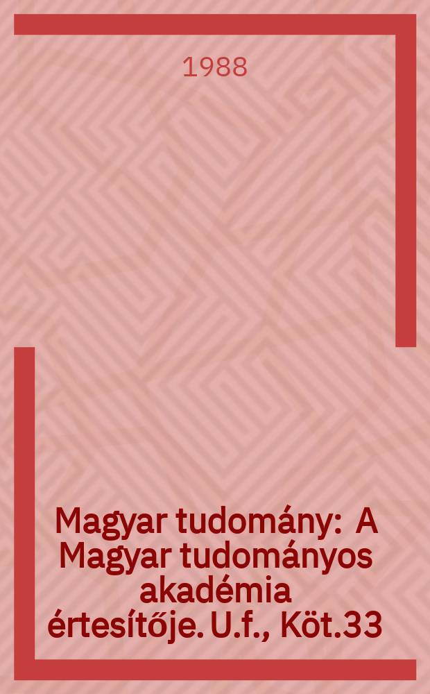 Magyar tudom&aacute;ny : A Magyar tudom&aacute;nyos akad&eacute;mia &eacute;rtes&iacute;tője. U.f., K&ouml;t.33(95), Sz.4