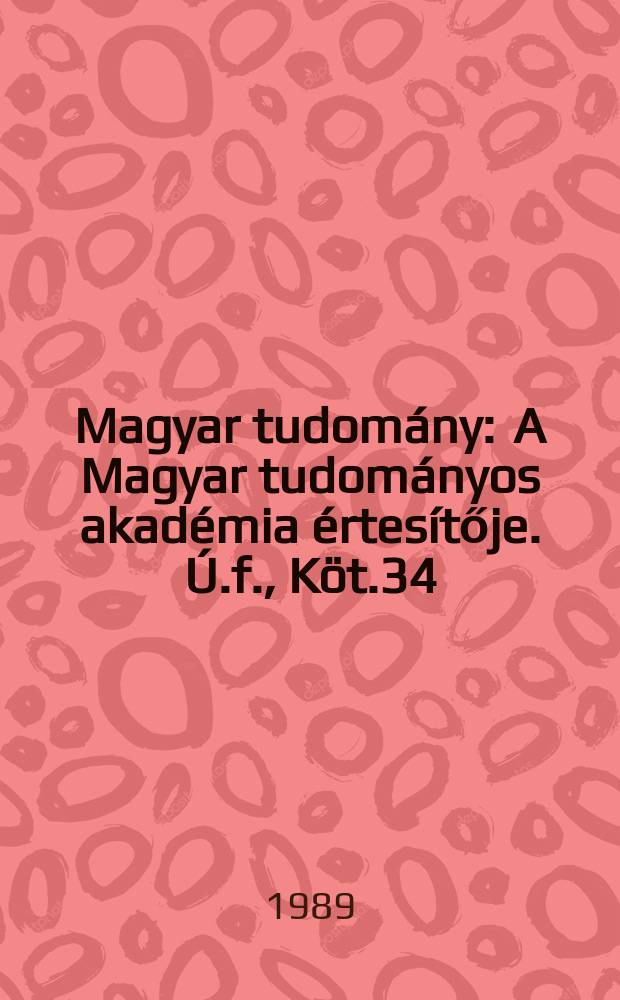 Magyar tudomány : A Magyar tudományos akadémia értesítője. Ú.f., Köt.34(96), Sz.3
