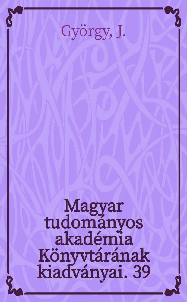 Magyar tudományos akadémia Könyvtárának kiadványai. 39 : Die Goethe - Sammlung Balthasar Elischers in der Bibliothek der Ungarischen Akademie der Wissenschaft