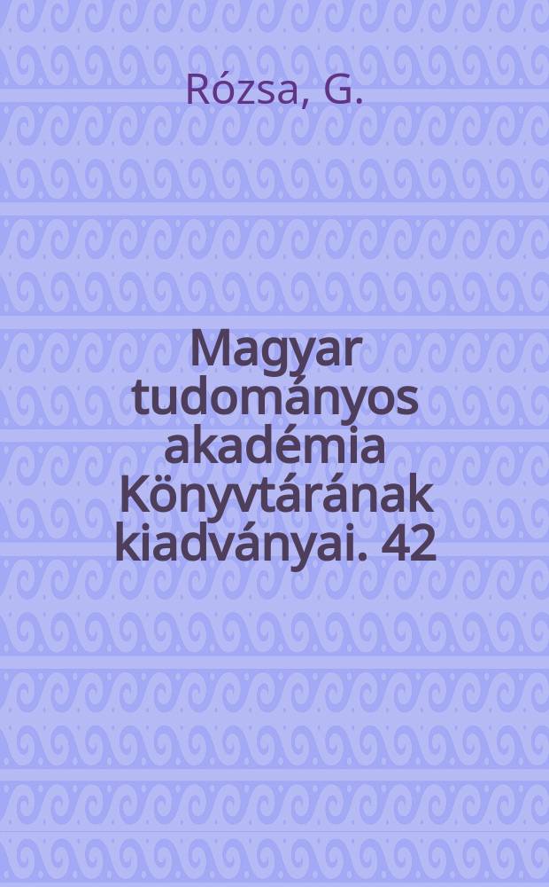 Magyar tudom&aacute;nyos akad&eacute;mia K&ouml;nyvt&aacute;r&aacute;nak kiadv&aacute;nyai. 42 : Hagyom&aacute;ny &eacute;s korserűs&eacute;g az Akad&eacute;miai K&ouml;nyvt&aacute;r t&aacute;vlati fejleszt&eacute;s&eacute;ről