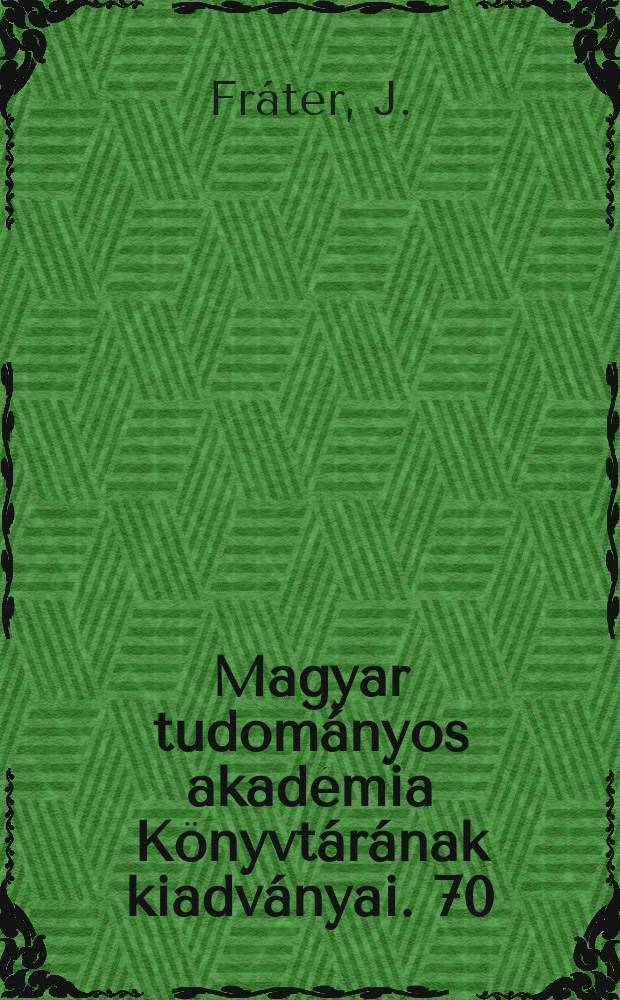 Magyar tudományos akadémia Könyvtárának kiadványai. 70 : A Magyar tudományos akadémia állandó