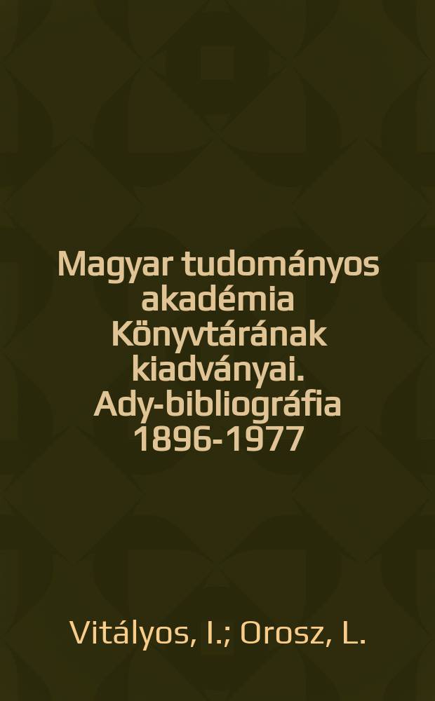 Magyar tudományos akadémia Könyvtárának kiadványai. Ady-bibliográfia 1896-1977