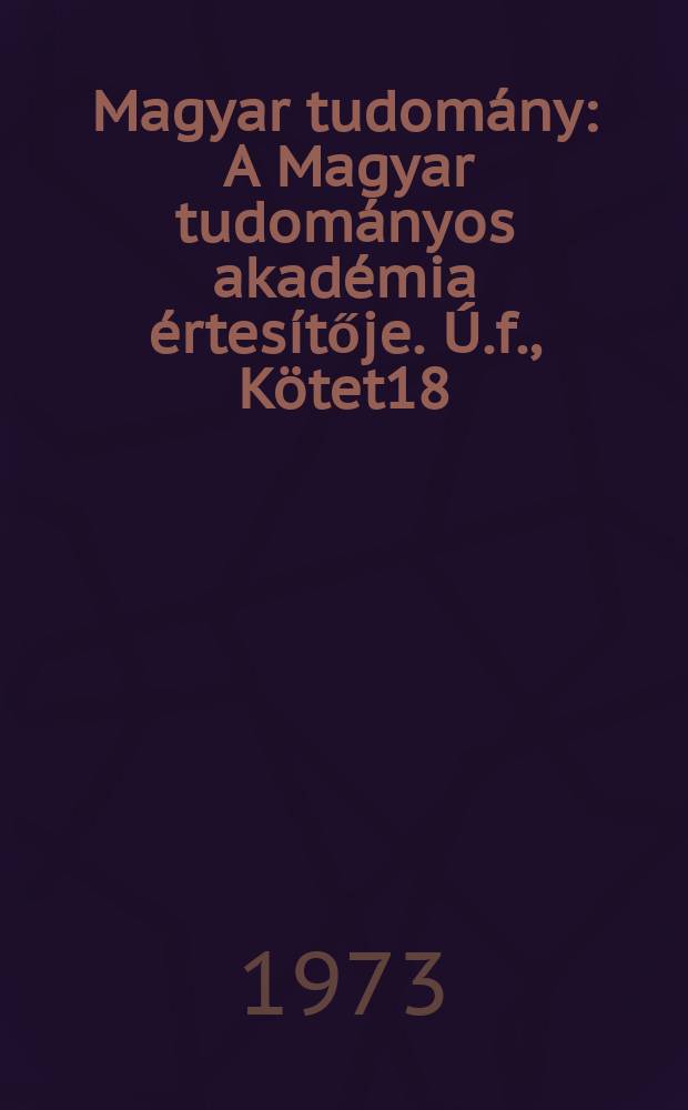 Magyar tudomány : A Magyar tudományos akadémia értesítője. Ú.f., Kötet18(80), Sz.8