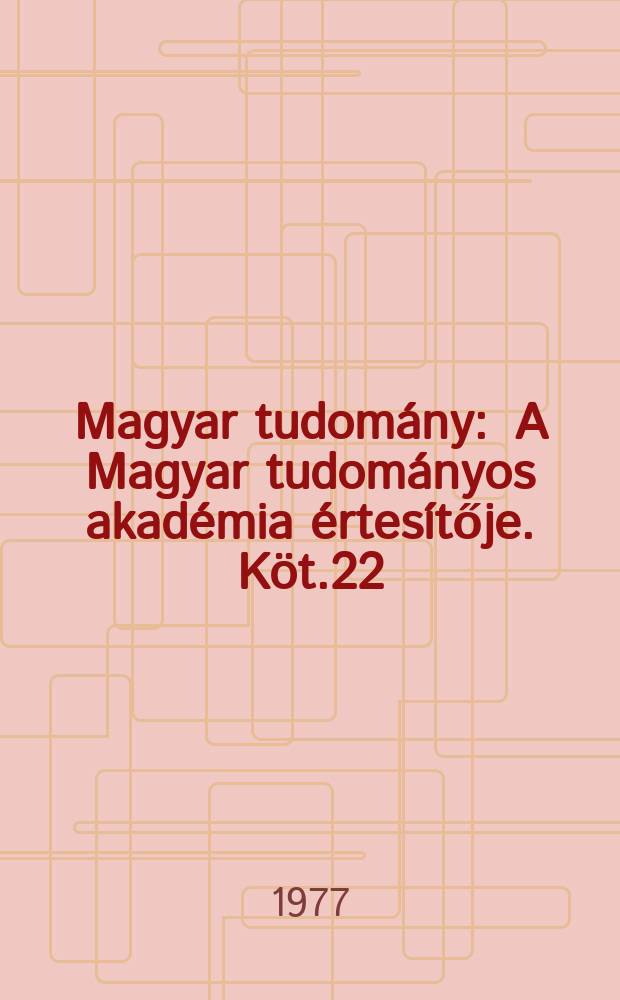 Magyar tudomány : A Magyar tudományos akadémia értesítője. Köt.22(84), Sz.5