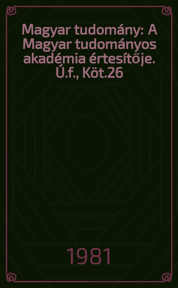 Magyar tudom&aacute;ny : A Magyar tudom&aacute;nyos akad&eacute;mia &eacute;rtes&iacute;tője. &Uacute;.f., K&ouml;t.26(88), Sz.2