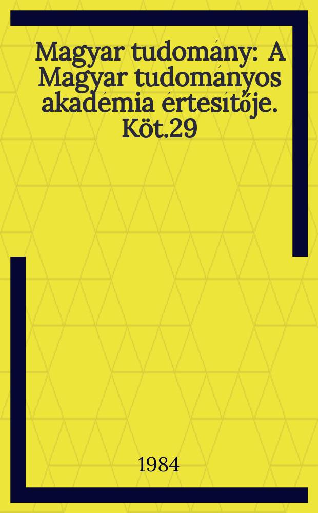 Magyar tudom&aacute;ny : A Magyar tudom&aacute;nyos akad&eacute;mia &eacute;rtes&iacute;tője. K&ouml;t.29(91), Sz.4