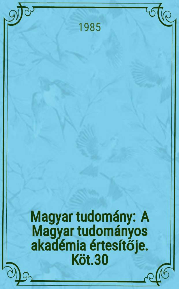 Magyar tudomány : A Magyar tudományos akadémia értesítője. Köt.30(92), Sz.7