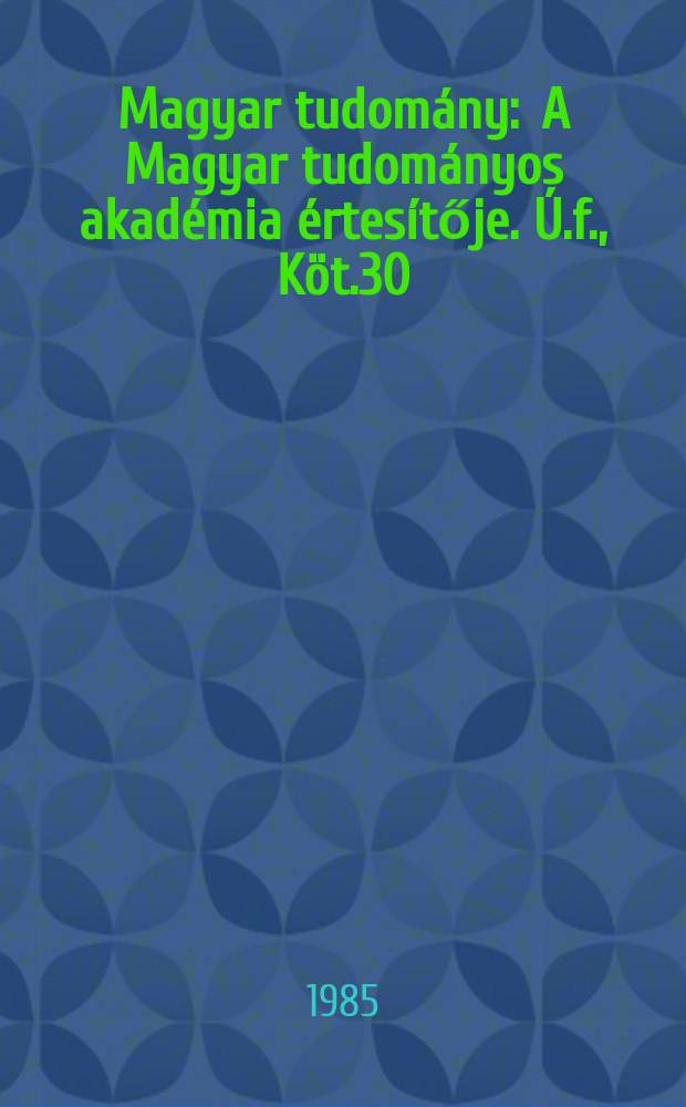 Magyar tudomány : A Magyar tudományos akadémia értesítője. Ú.f., Köt.30(92), Sz.12