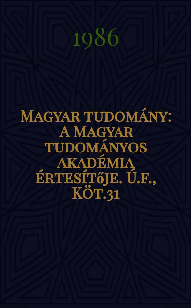 Magyar tudom&aacute;ny : A Magyar tudom&aacute;nyos akad&eacute;mia &eacute;rtes&iacute;tője. &Uacute;.f., K&ouml;t.31(93), Sz.4