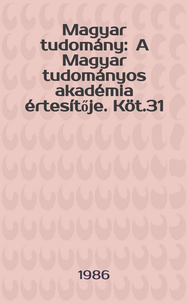 Magyar tudomány : A Magyar tudományos akadémia értesítője. Köt.31(93), Sz.12