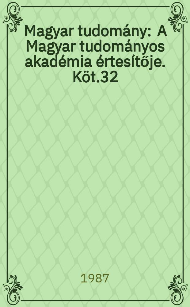 Magyar tudomány : A Magyar tudományos akadémia értesítője. Köt.32(94), Sz.1