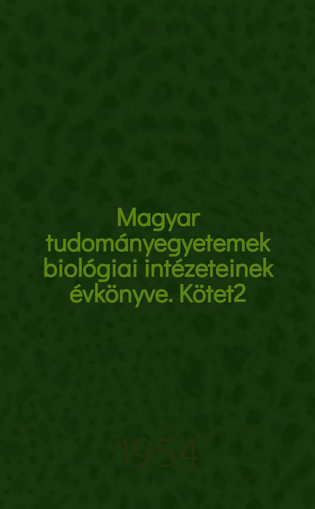Magyar tudom&aacute;nyegyetemek biol&oacute;giai int&eacute;zeteinek &eacute;vk&ouml;nyve. K&ouml;tet2 : 1952