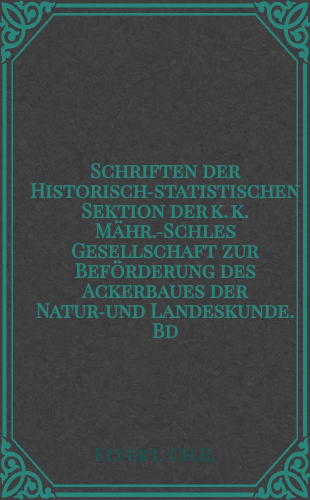 Schriften der Historisch-statistischen Sektion der k. k. Mähr.-Schles Gesellschaft zur Beförderung des Ackerbaues der Natur-und Landeskunde. Bd.26 : Zur Kultur Geschichte Mährens und Oest Schlesiens